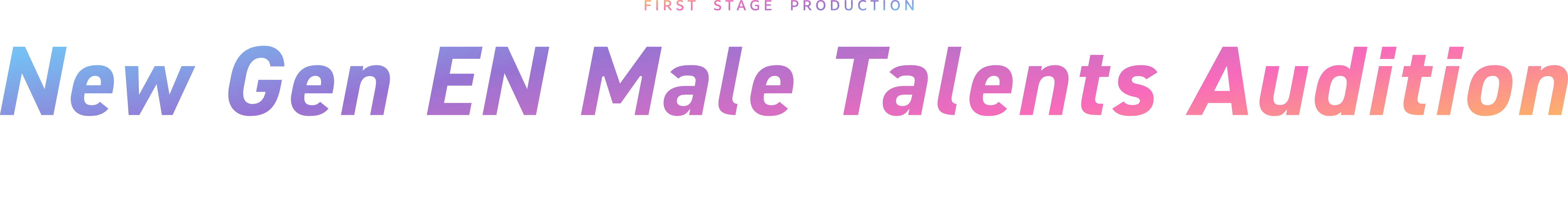 FIRST STAGE PRODUCTION - New Gen EN Male Talents Audition - April 15th,2024 ~ May 12th, 2024(JST)